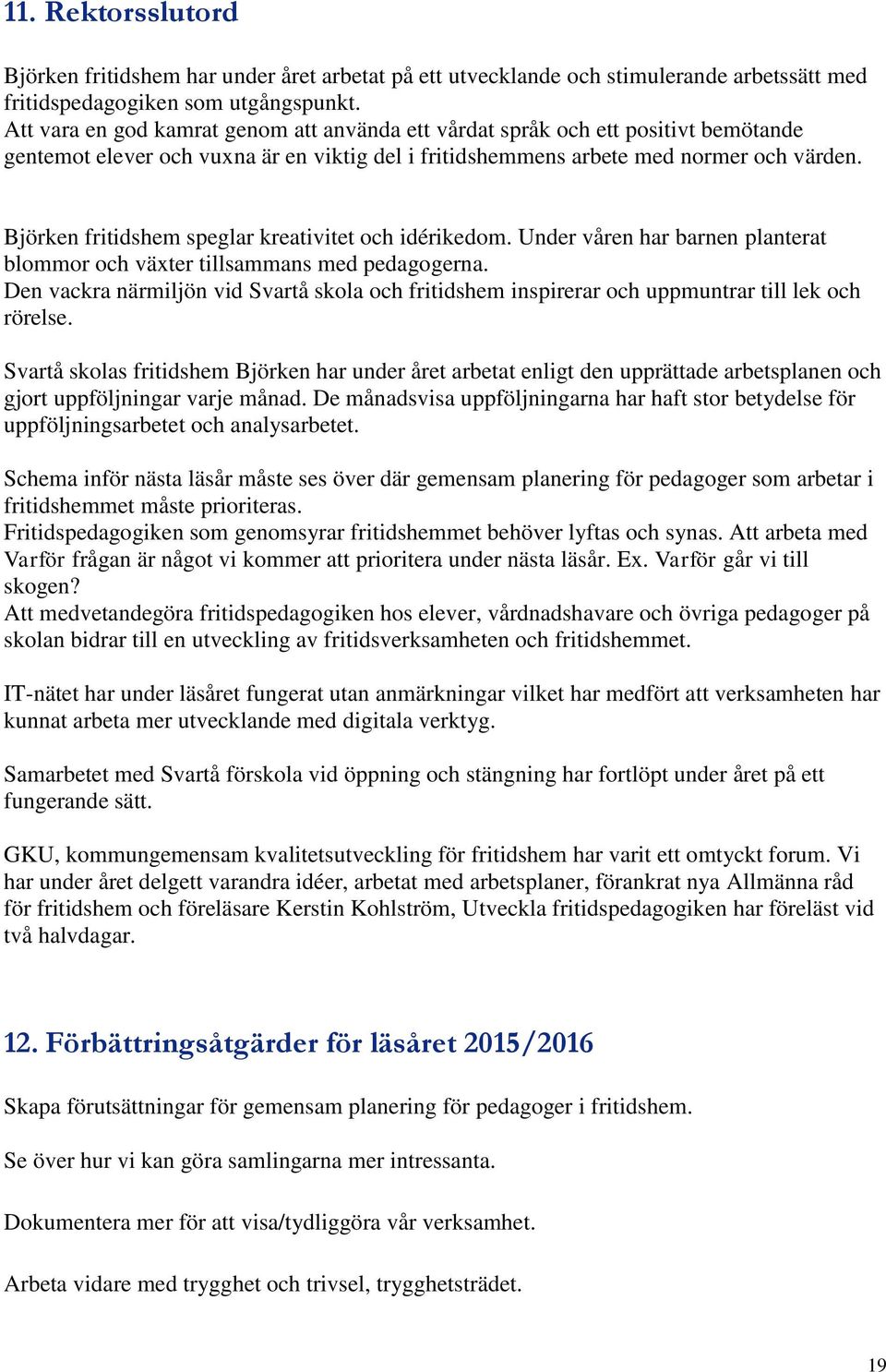 Björken fritidshem speglar kreativitet och idérikedom. Under våren har barnen planterat blommor och växter tillsammans med pedagogerna.