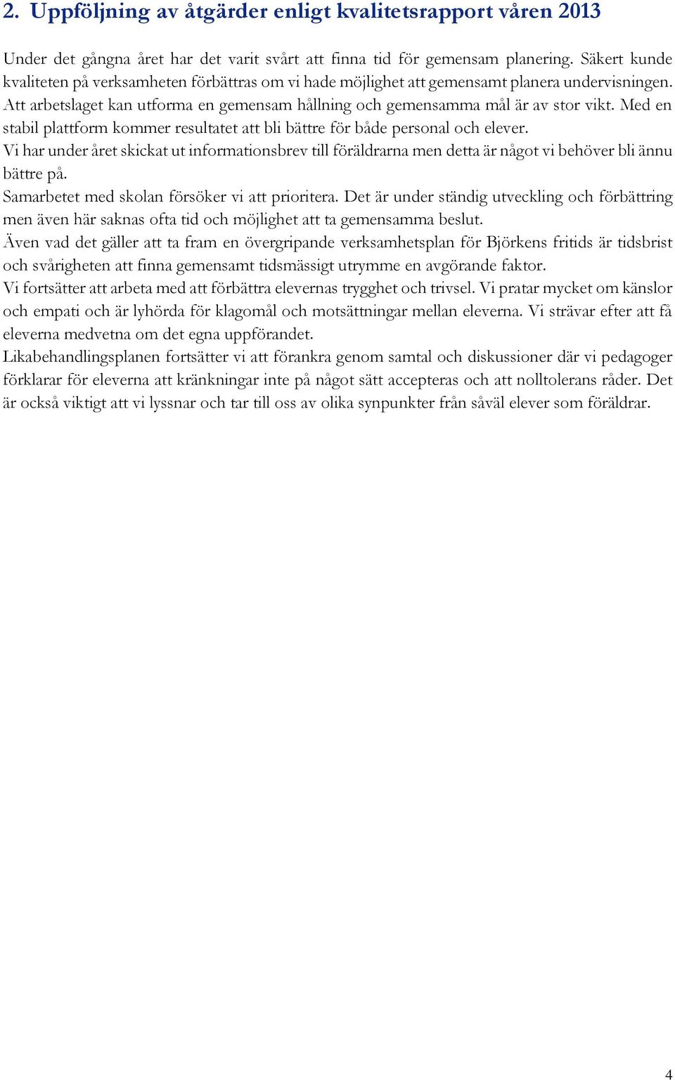 Med en stabil plattform kommer resultatet att bli bättre för både personal och elever. Vi har under året skickat ut informationsbrev till föräldrarna men detta är något vi behöver bli ännu bättre på.