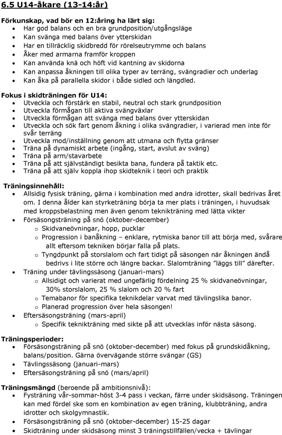 parallella skidor i både sidled och längdled.