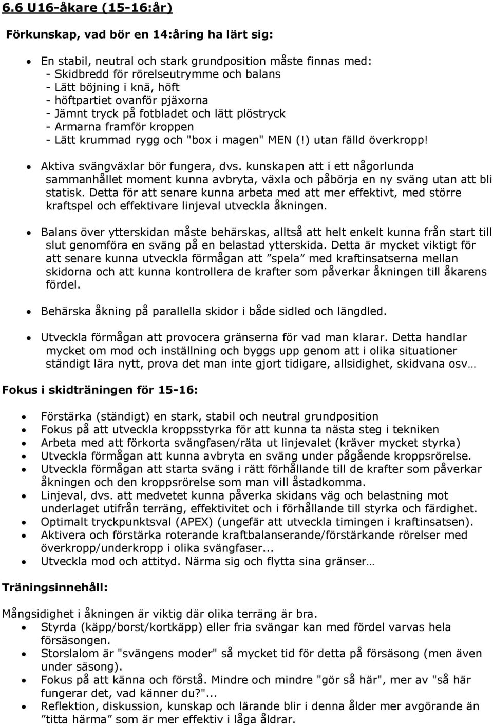 Aktiva svängväxlar bör fungera, dvs. kunskapen att i ett någorlunda sammanhållet moment kunna avbryta, växla och påbörja en ny sväng utan att bli statisk.