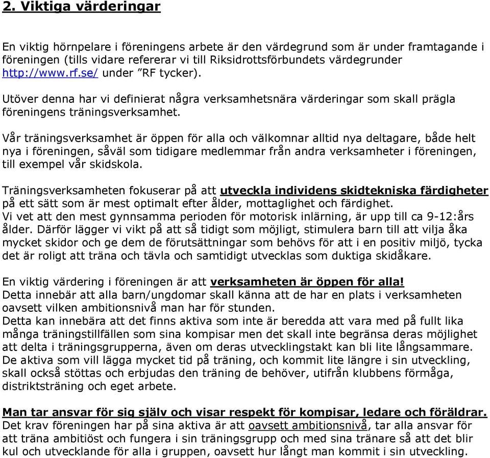 Vår träningsverksamhet är öppen för alla och välkomnar alltid nya deltagare, både helt nya i föreningen, såväl som tidigare medlemmar från andra verksamheter i föreningen, till exempel vår skidskola.