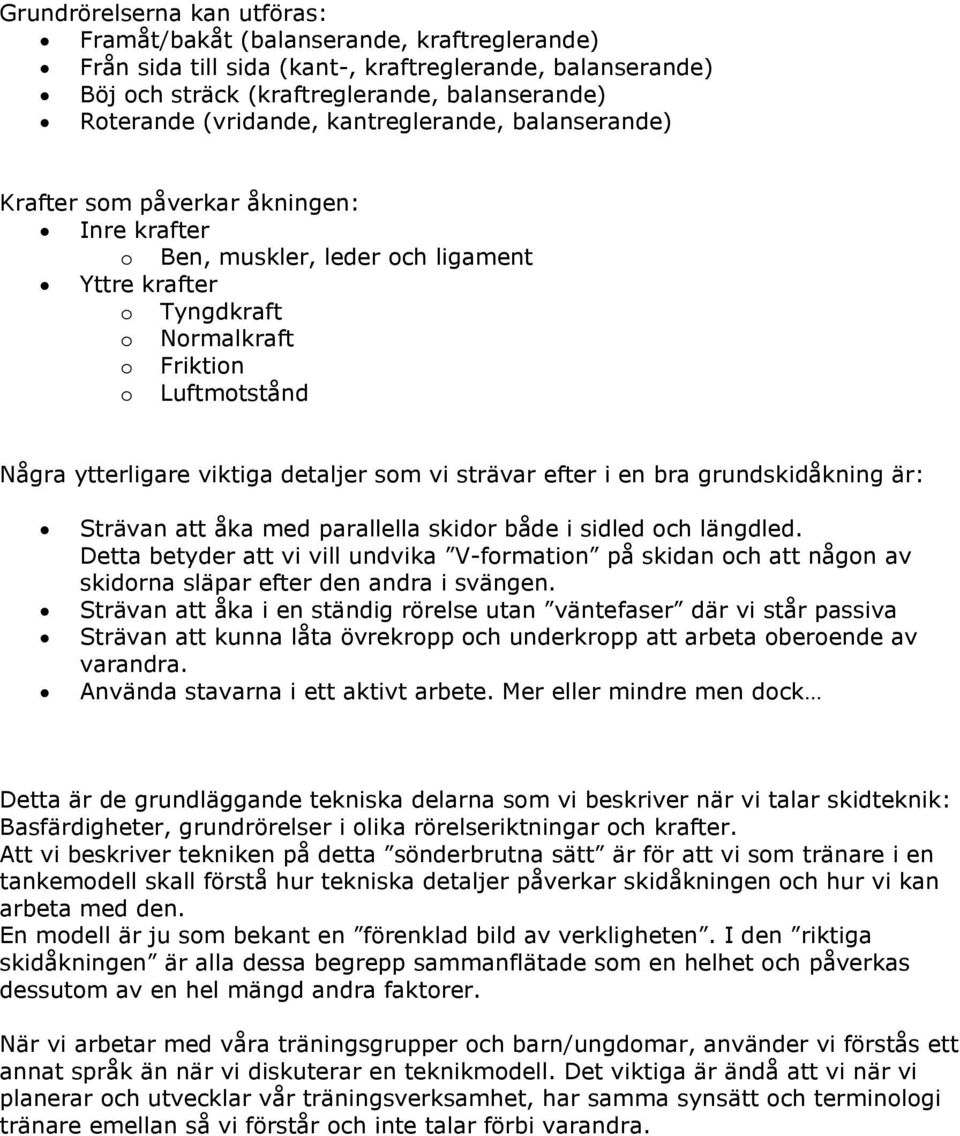 ytterligare viktiga detaljer som vi strävar efter i en bra grundskidåkning är: Strävan att åka med parallella skidor både i sidled och längdled.