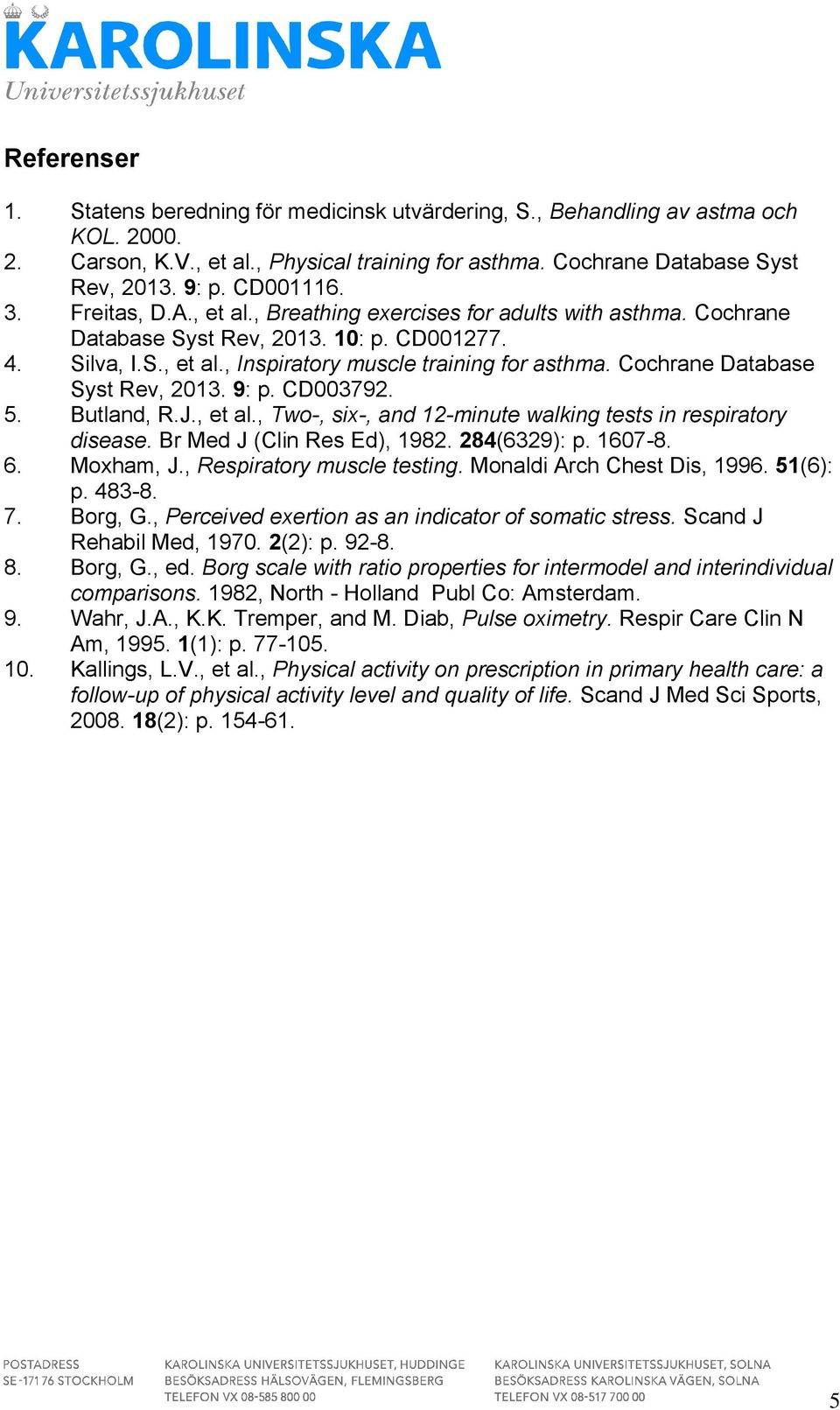 Cochrane Database Syst Rev, 2013. 9: p. CD003792. 5. Butland, R.J., et al., Two-, si-, and 12-minute walking tests in respiratory disease. Br Med J (Clin Res Ed), 1982. 284(6329): p. 1607-8. 6.