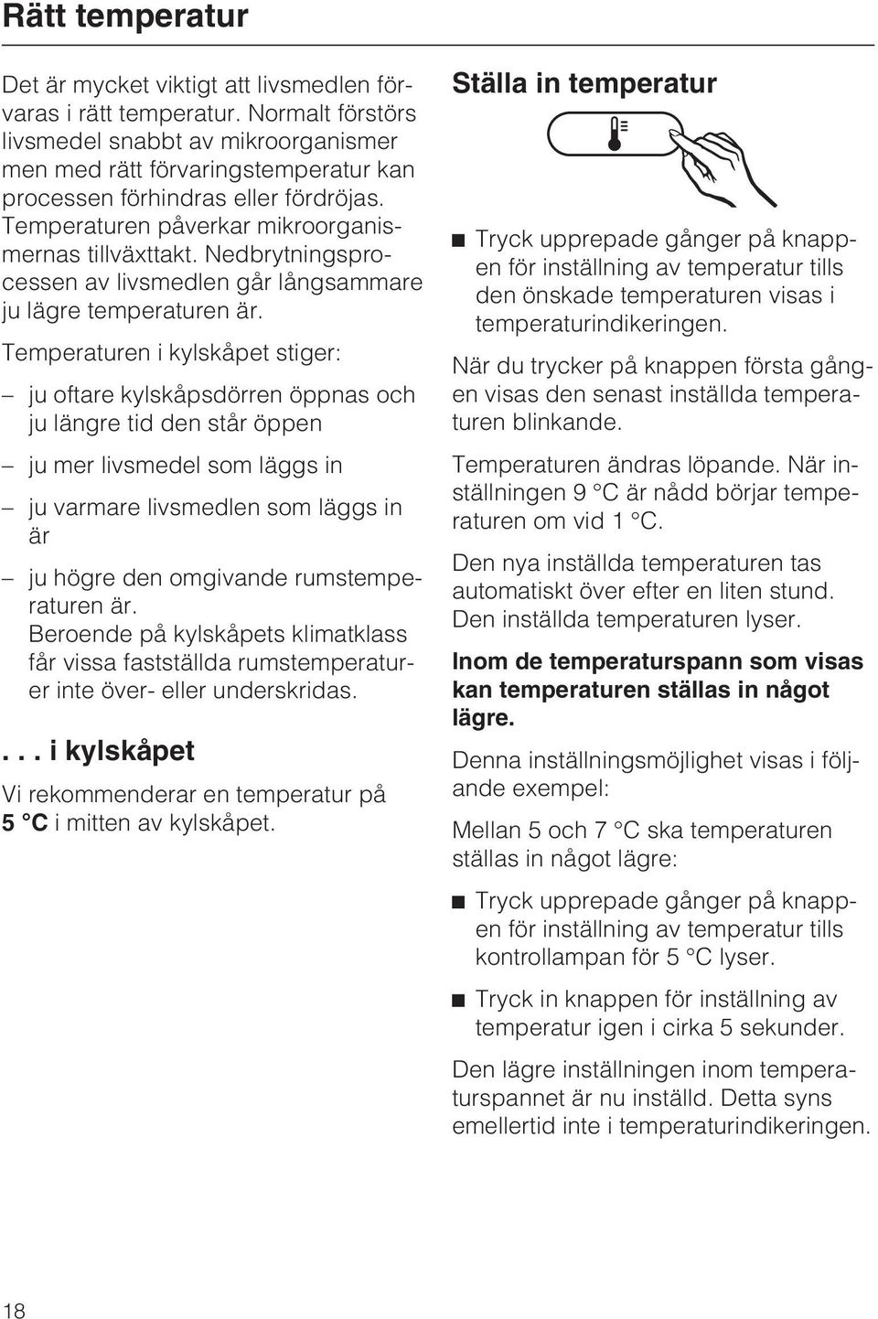 Nedbrytningsprocessen av livsmedlen går långsammare ju lägre temperaturen är.