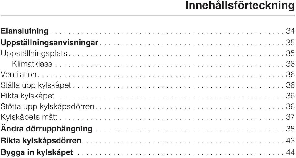 ...36 Ställa upp kylskåpet...36 Rikta kylskåpet...36 Stötta upp kylskåpsdörren.