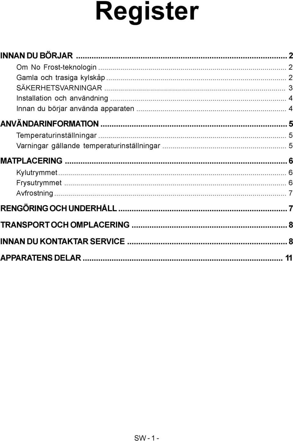 .. 5 Temperaturinställningar... 5 Varningar gällande temperaturinställningar... 5 MATPLACERING... 6 Kylutrymmet.