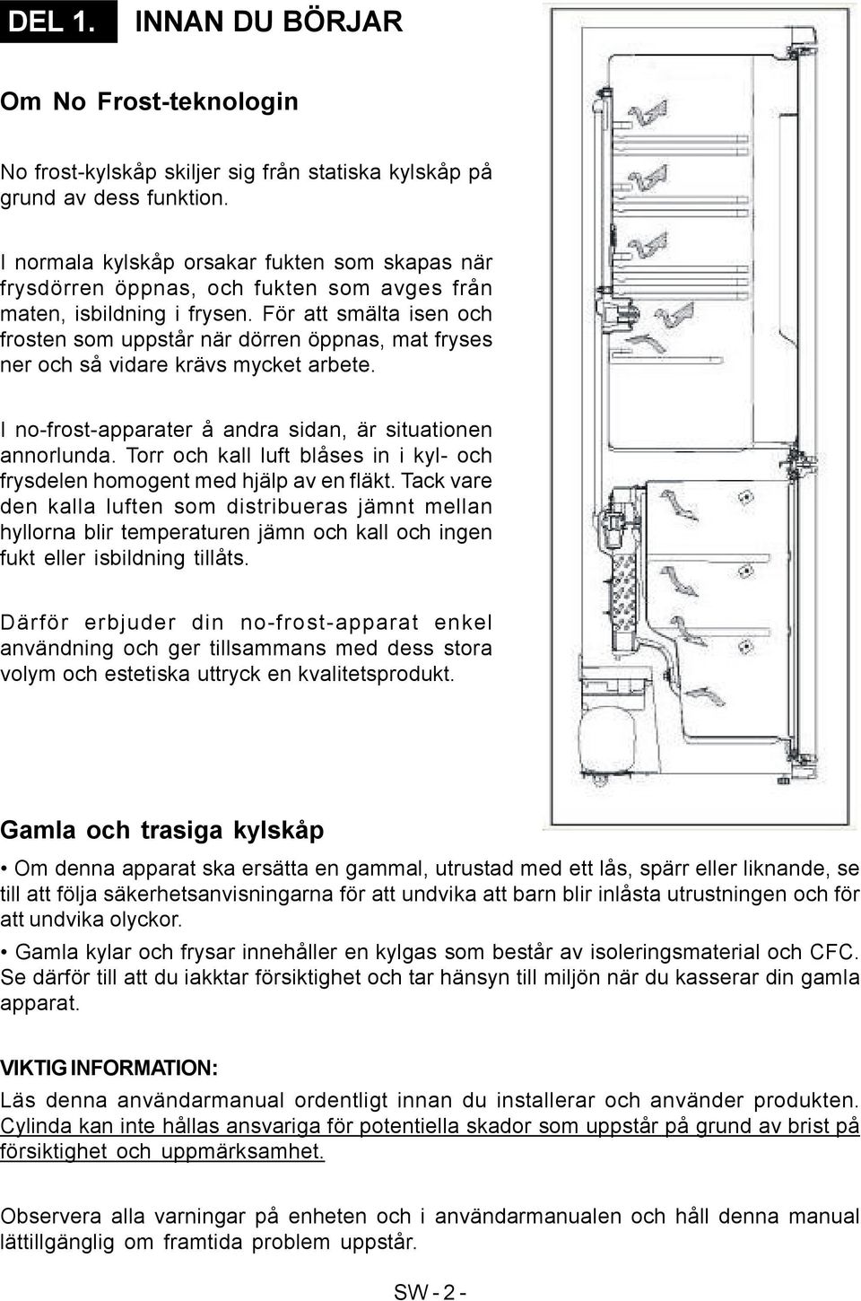 För att smälta isen och frosten som uppstår när dörren öppnas, mat fryses ner och så vidare krävs mycket arbete. I no-frost-apparater å andra sidan, är situationen annorlunda.