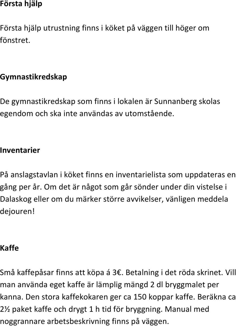 Inventarier På anslagstavlan i köket finns en inventarielista som uppdateras en gång per år.