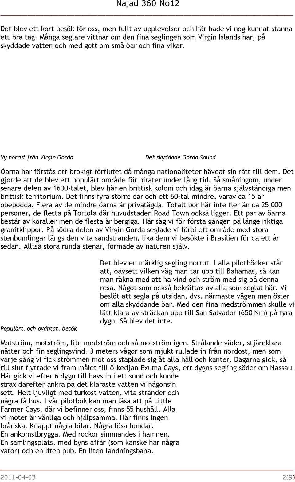 Vy norrut från Virgin Gorda Det skyddade Gorda Sound Öarna har förstås ett brokigt förflutet då många nationaliteter hävdat sin rätt till dem.