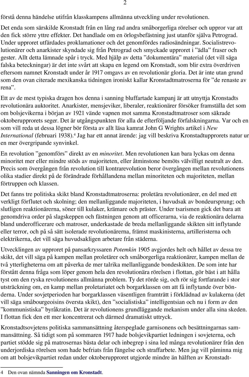 Under upproret utfärdades proklamationer och det genomfördes radiosändningar. Socialistrevolutionärer och anarkister skyndade sig från Petrograd och smyckade upproret i ädla fraser och gester.