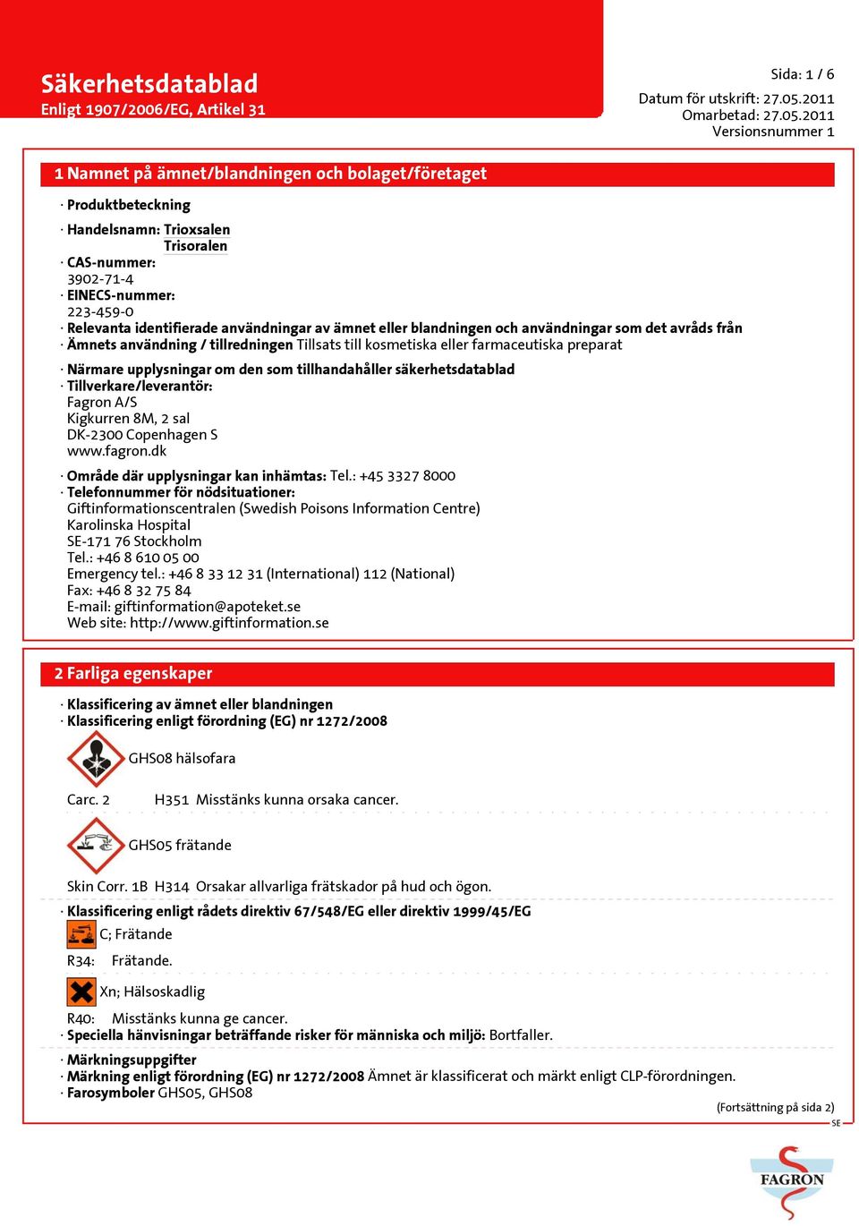 Tillverkare/leverantör: Fagron A/S Kigkurren 8M, 2 sal DK-2300 Copenhagen S www.fagron.dk Område där upplysningar kan inhämtas: Tel.