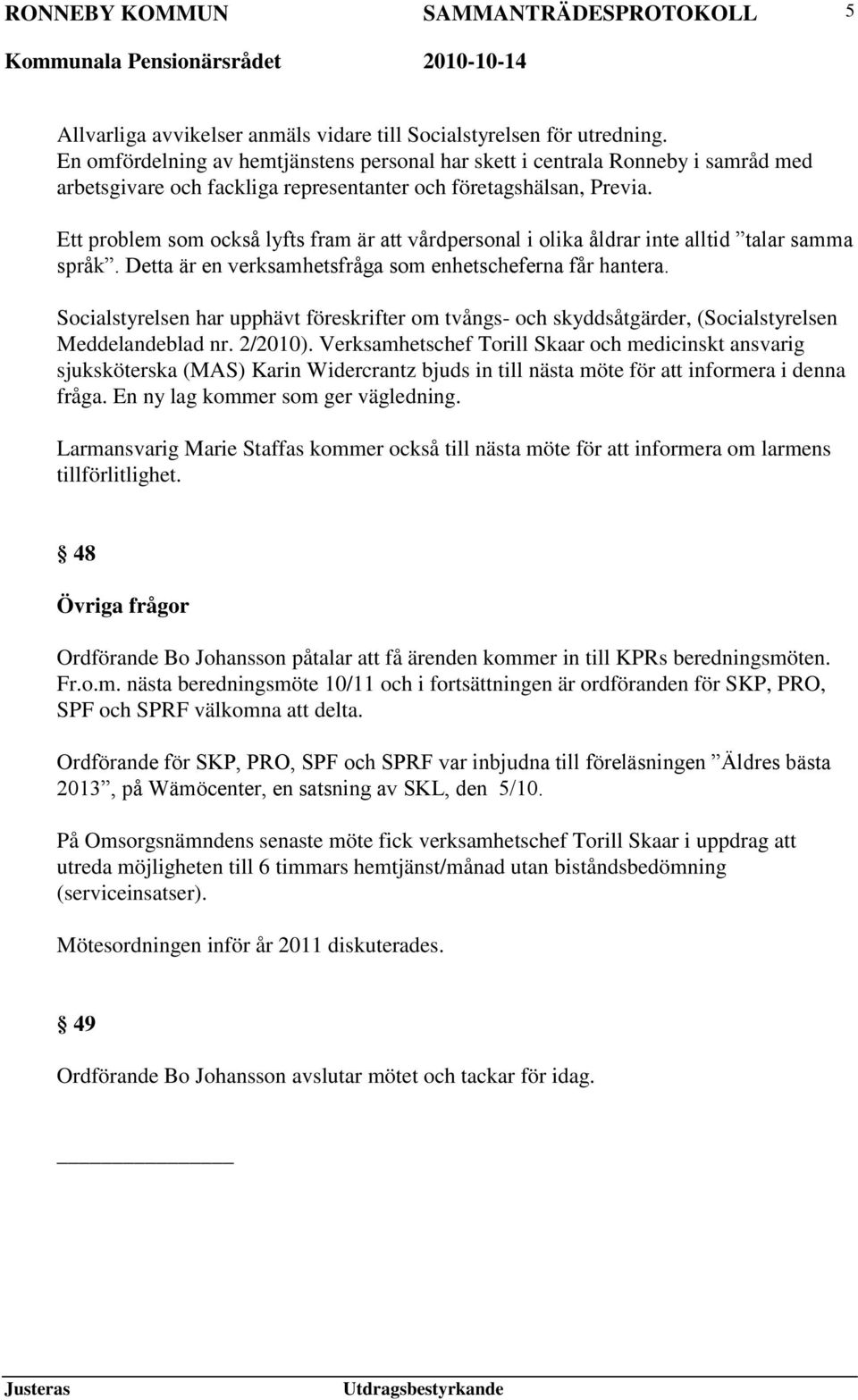 Ett problem som också lyfts fram är att vårdpersonal i olika åldrar inte alltid talar samma språk. Detta är en verksamhetsfråga som enhetscheferna får hantera.