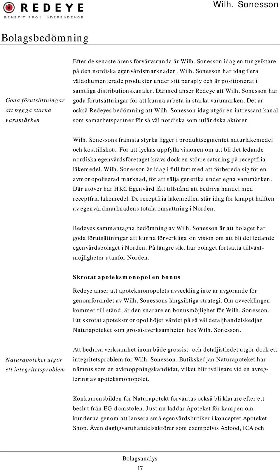 Därmed anser Redeye att Wilh. Sonesson har goda förutsättningar för att kunna arbeta in starka varumärken. Det är också Redeyes bedömning att Wilh.