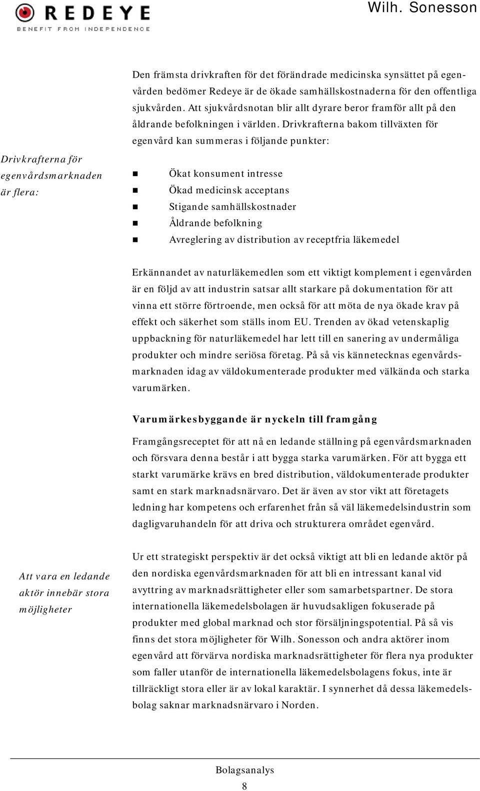 Drivkrafterna bakom tillväxten för egenvård kan summeras i följande punkter: Ökat konsument intresse Ökad medicinsk acceptans Stigande samhällskostnader Åldrande befolkning Avreglering av