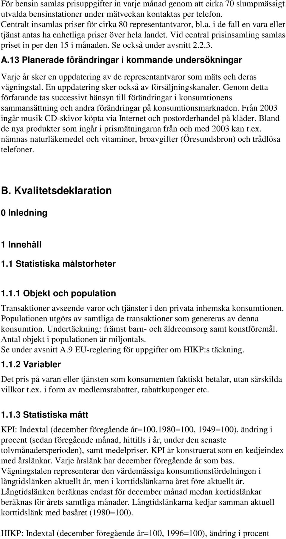 Vid central prisinsamling samlas priset in per den 15 i månaden. Se också under avsnitt 2.2.3. A.