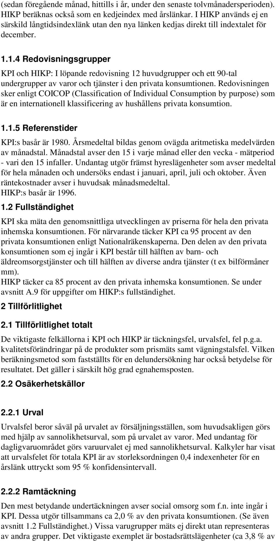 1.4 Redovisningsgrupper KPI och HIKP: I löpande redovisning 12 huvudgrupper och ett 90-tal undergrupper av varor och tjänster i den privata konsumtionen.