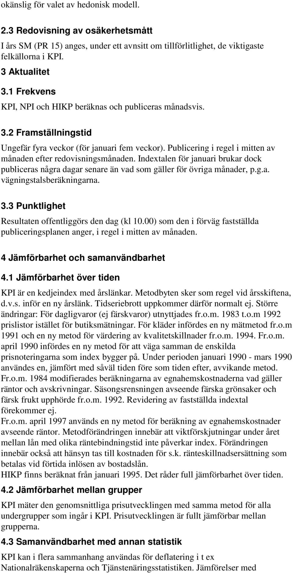 Indextalen för januari brukar dock publiceras några dagar senare än vad som gäller för övriga månader, p.g.a. vägningstalsberäkningarna. 3.3 Punktlighet Resultaten offentliggörs den dag (kl 10.