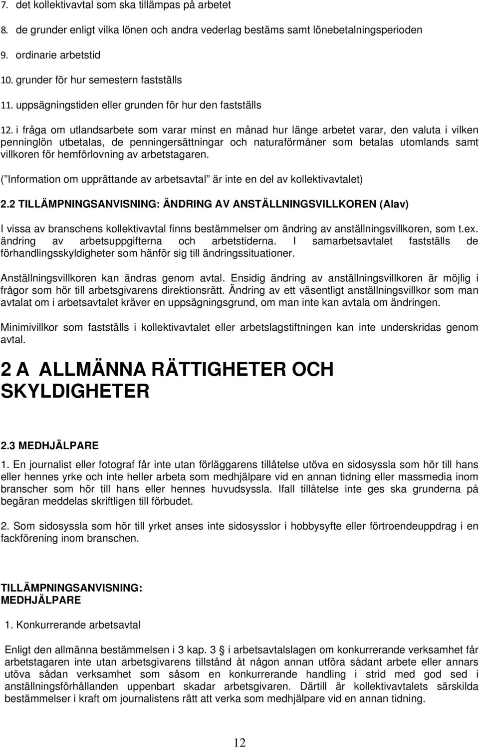 i fråga om utlandsarbete som varar minst en månad hur länge arbetet varar, den valuta i vilken penninglön utbetalas, de penningersättningar och naturaförmåner som betalas utomlands samt villkoren för