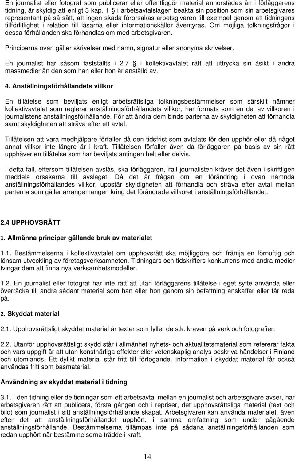 läsarna eller informationskällor äventyras. Om möjliga tolkningsfrågor i dessa förhållanden ska förhandlas om med arbetsgivaren.