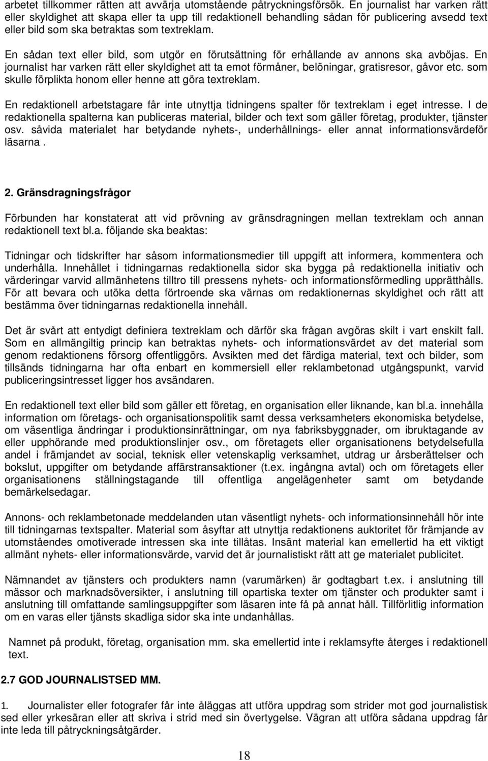 En sådan text eller bild, som utgör en förutsättning för erhållande av annons ska avböjas. En journalist har varken rätt eller skyldighet att ta emot förmåner, belöningar, gratisresor, gåvor etc.