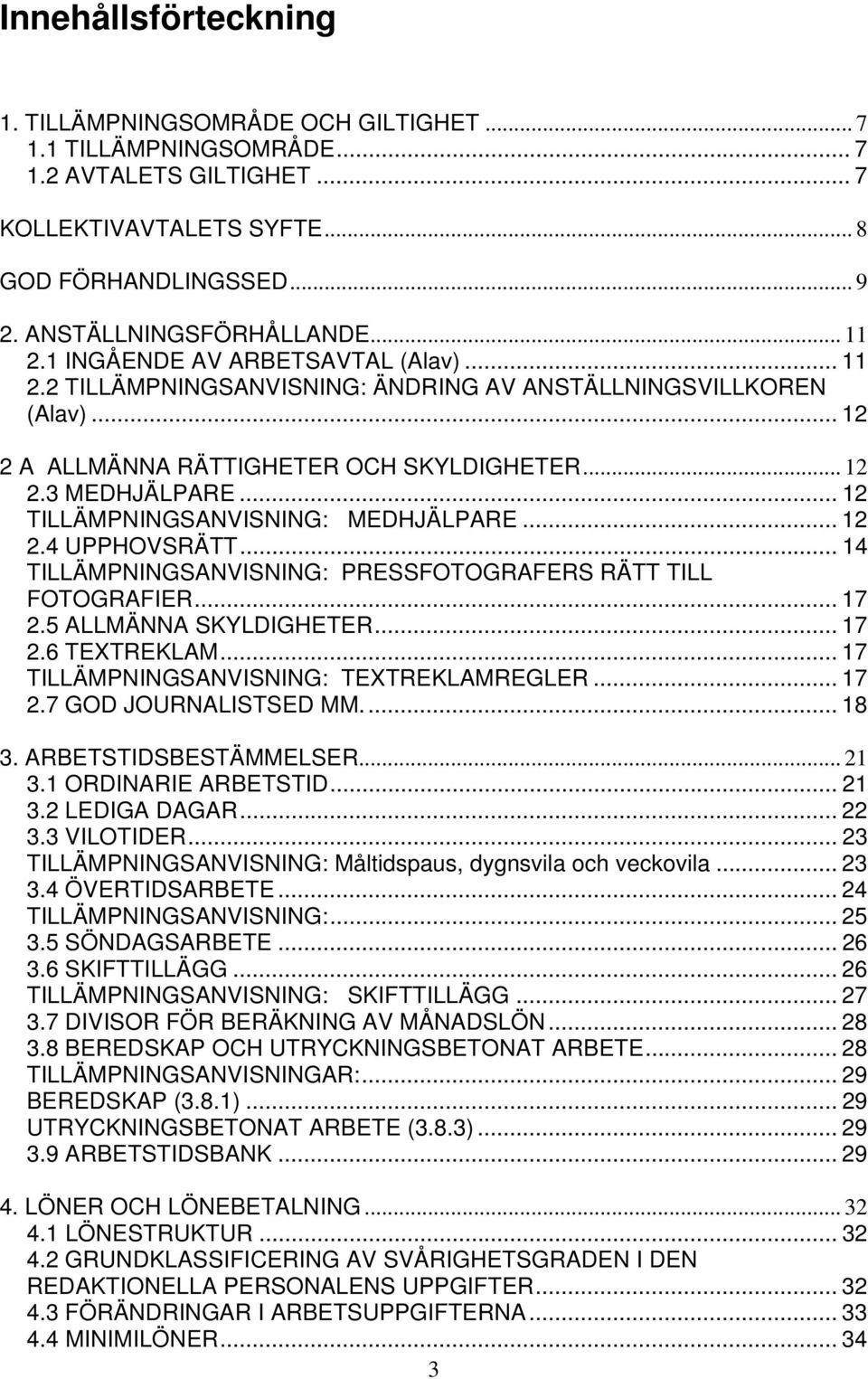 .. 12 TILLÄMPNINGSANVISNING: MEDHJÄLPARE... 12 2.4 UPPHOVSRÄTT... 14 TILLÄMPNINGSANVISNING: PRESSFOTOGRAFERS RÄTT TILL FOTOGRAFIER... 17 2.5 ALLMÄNNA SKYLDIGHETER... 17 2.6 TEXTREKLAM.