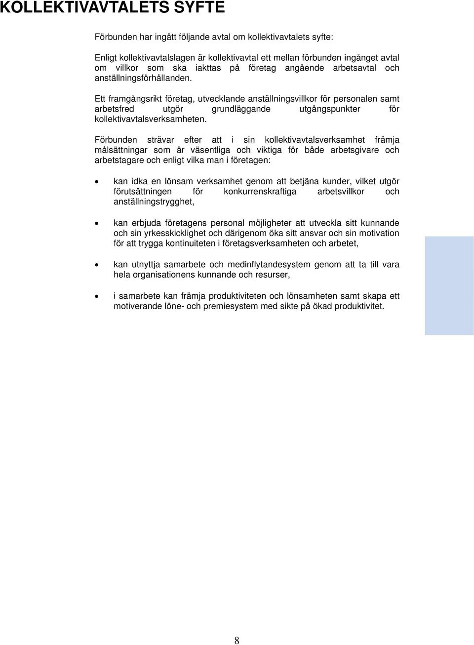 Ett framgångsrikt företag, utvecklande anställningsvillkor för personalen samt arbetsfred utgör grundläggande utgångspunkter för kollektivavtalsverksamheten.