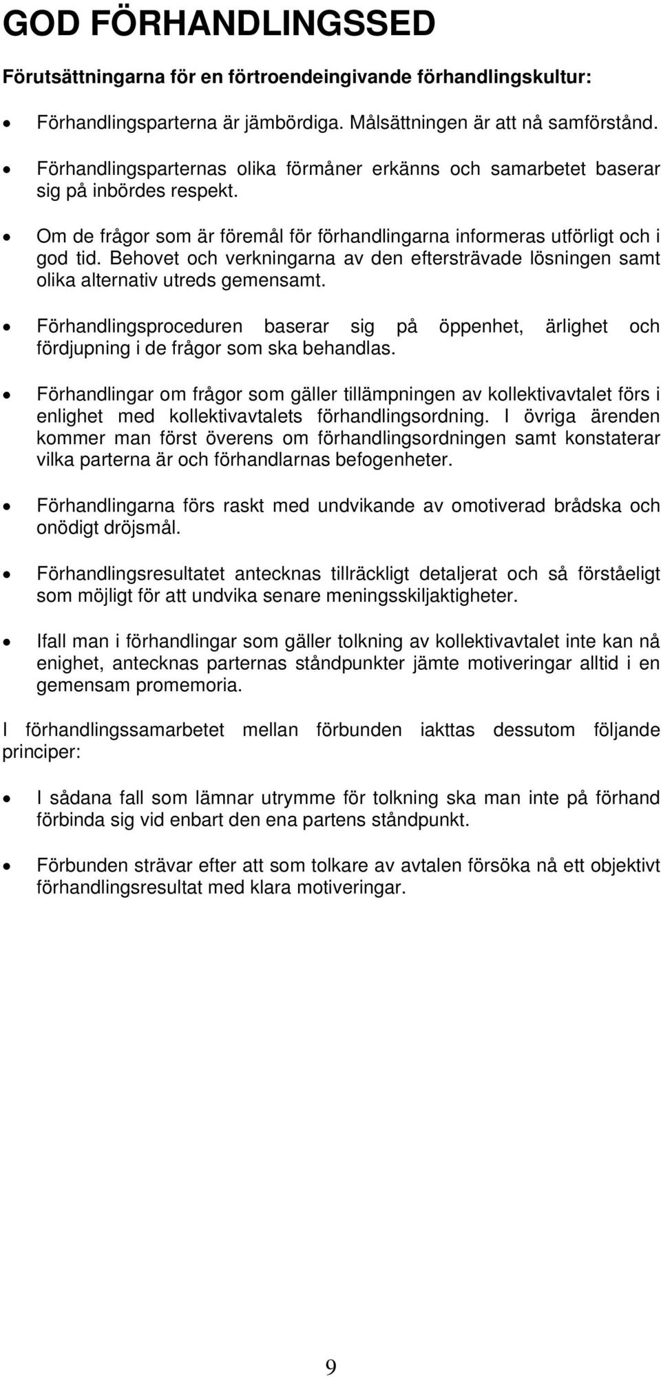 Behovet och verkningarna av den eftersträvade lösningen samt olika alternativ utreds gemensamt. Förhandlingsproceduren baserar sig på öppenhet, ärlighet och fördjupning i de frågor som ska behandlas.