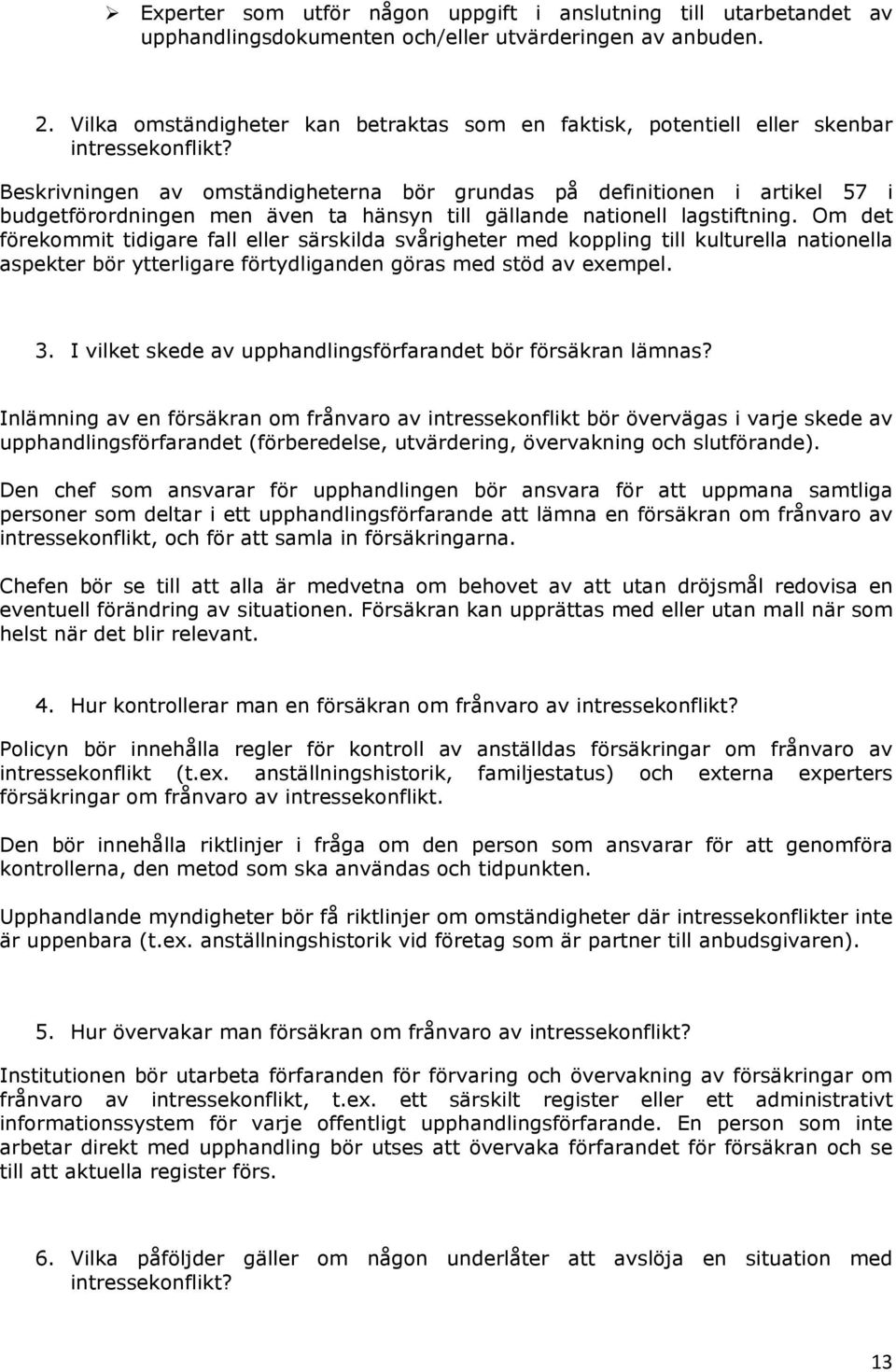 Beskrivningen av omständigheterna bör grundas på definitionen i artikel 57 i budgetförordningen men även ta hänsyn till gällande nationell lagstiftning.