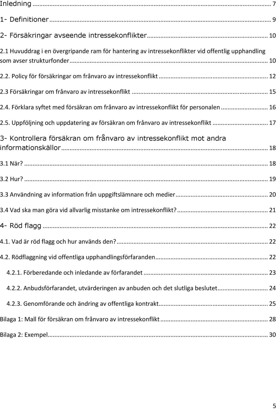 3 Försäkringar om frånvaro av intressekonflikt... 15 2.4. Förklara syftet med försäkran om frånvaro av intressekonflikt för personalen... 16 2.5. Uppföljning och uppdatering av försäkran om frånvaro av intressekonflikt.