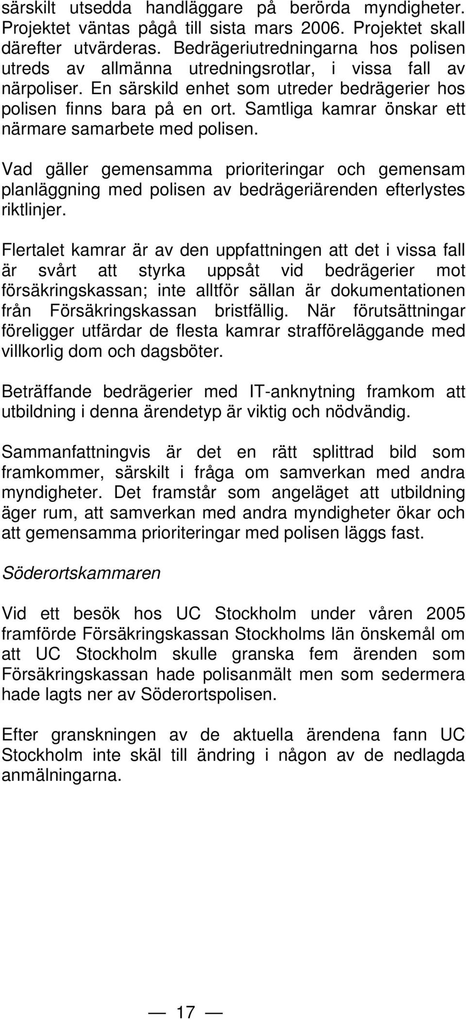 Samtliga kamrar önskar ett närmare samarbete med polisen. Vad gäller gemensamma prioriteringar och gemensam planläggning med polisen av bedrägeriärenden efterlystes riktlinjer.