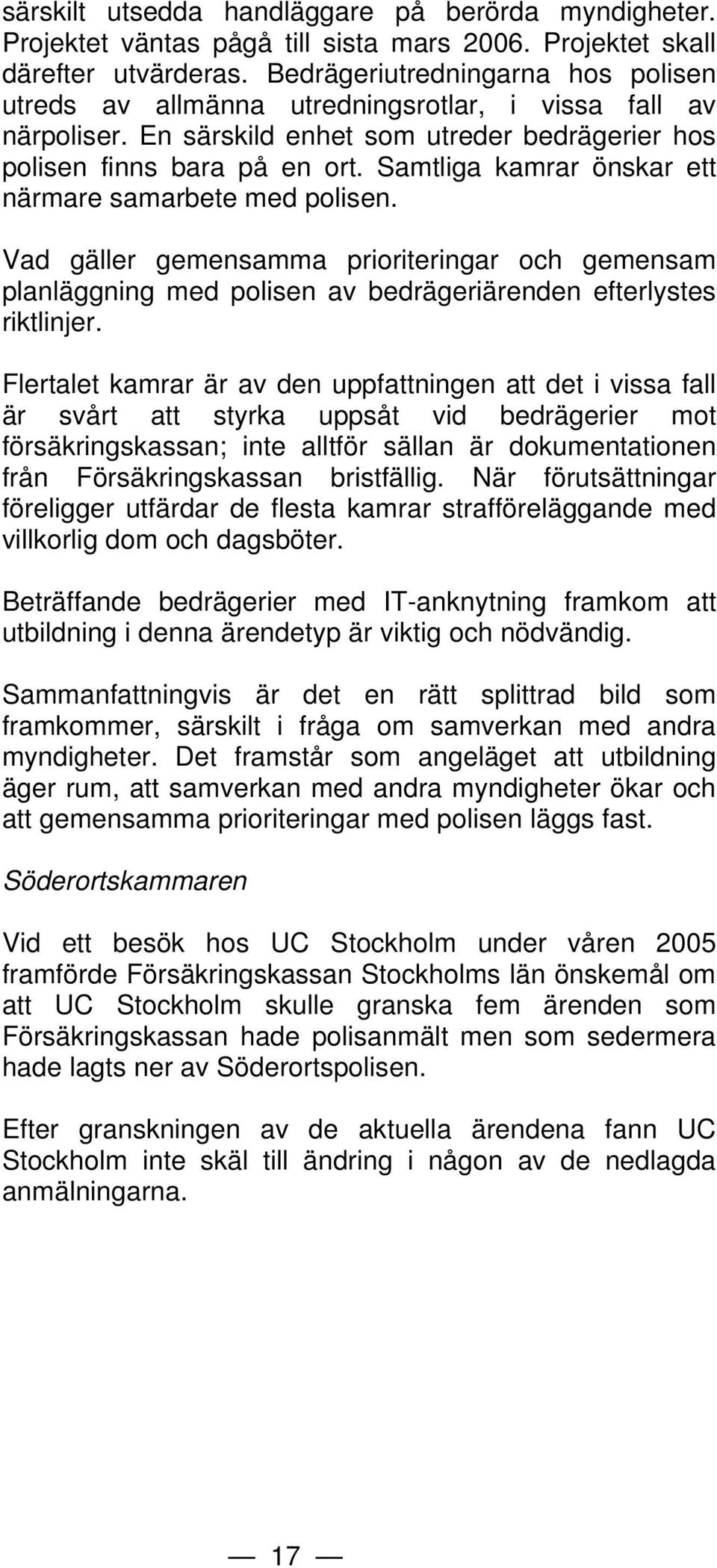 Samtliga kamrar önskar ett närmare samarbete med polisen. Vad gäller gemensamma prioriteringar och gemensam planläggning med polisen av bedrägeriärenden efterlystes riktlinjer.