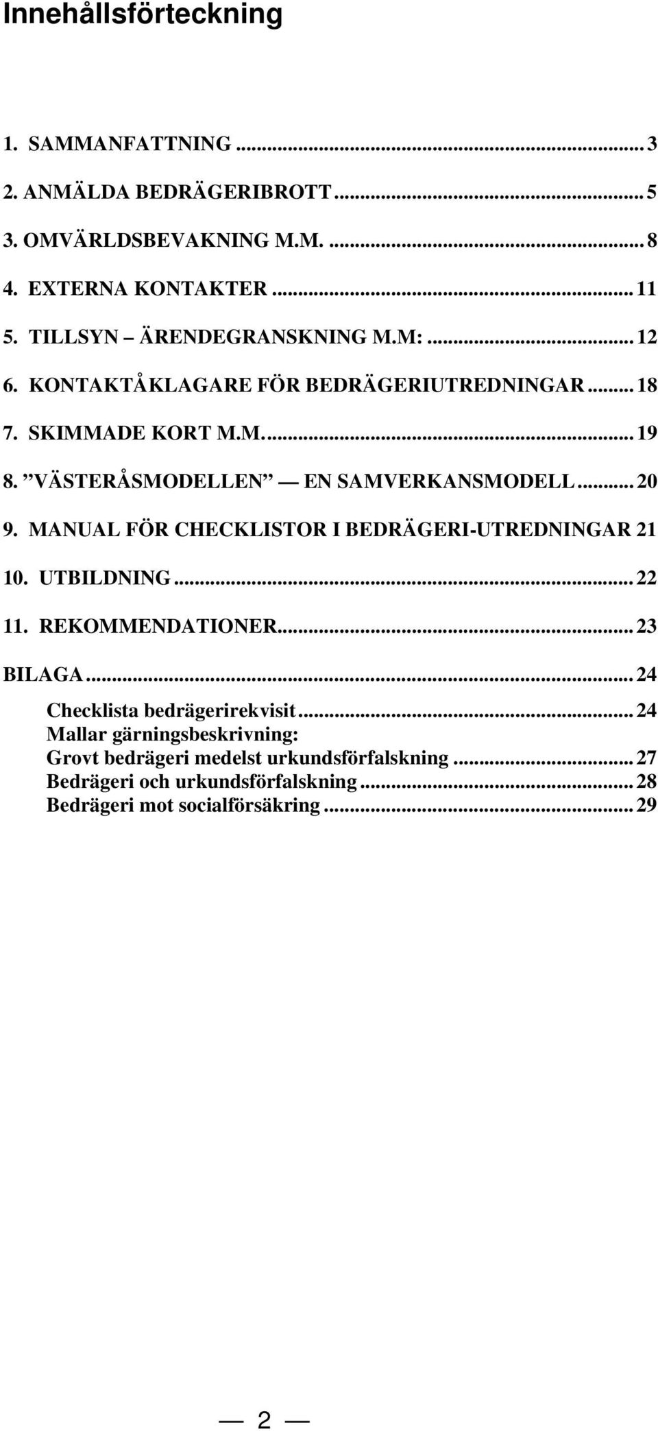 VÄSTERÅSMODELLEN EN SAMVERKANSMODELL... 20 9. MANUAL FÖR CHECKLISTOR I BEDRÄGERI-UTREDNINGAR 21 10. UTBILDNING... 22 11. REKOMMENDATIONER... 23 BILAGA.