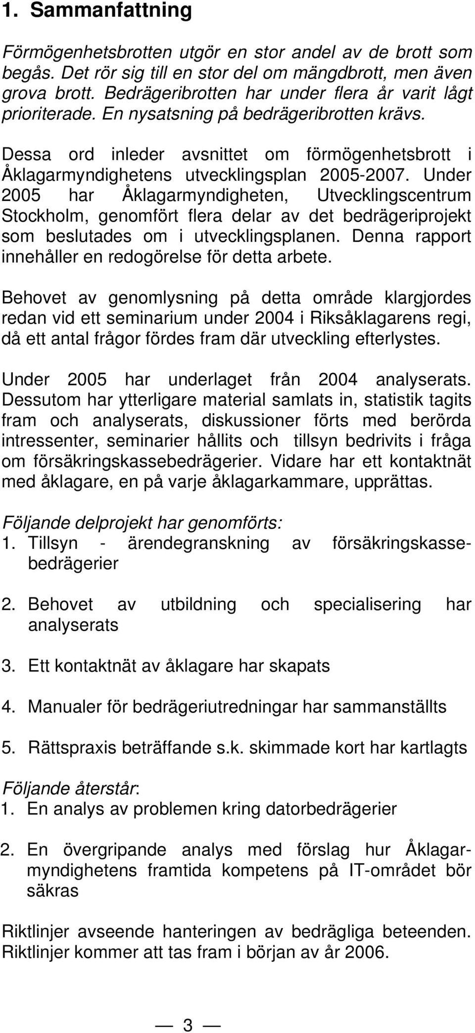 Under 2005 har Åklagarmyndigheten, Utvecklingscentrum Stockholm, genomfört flera delar av det bedrägeriprojekt som beslutades om i utvecklingsplanen.