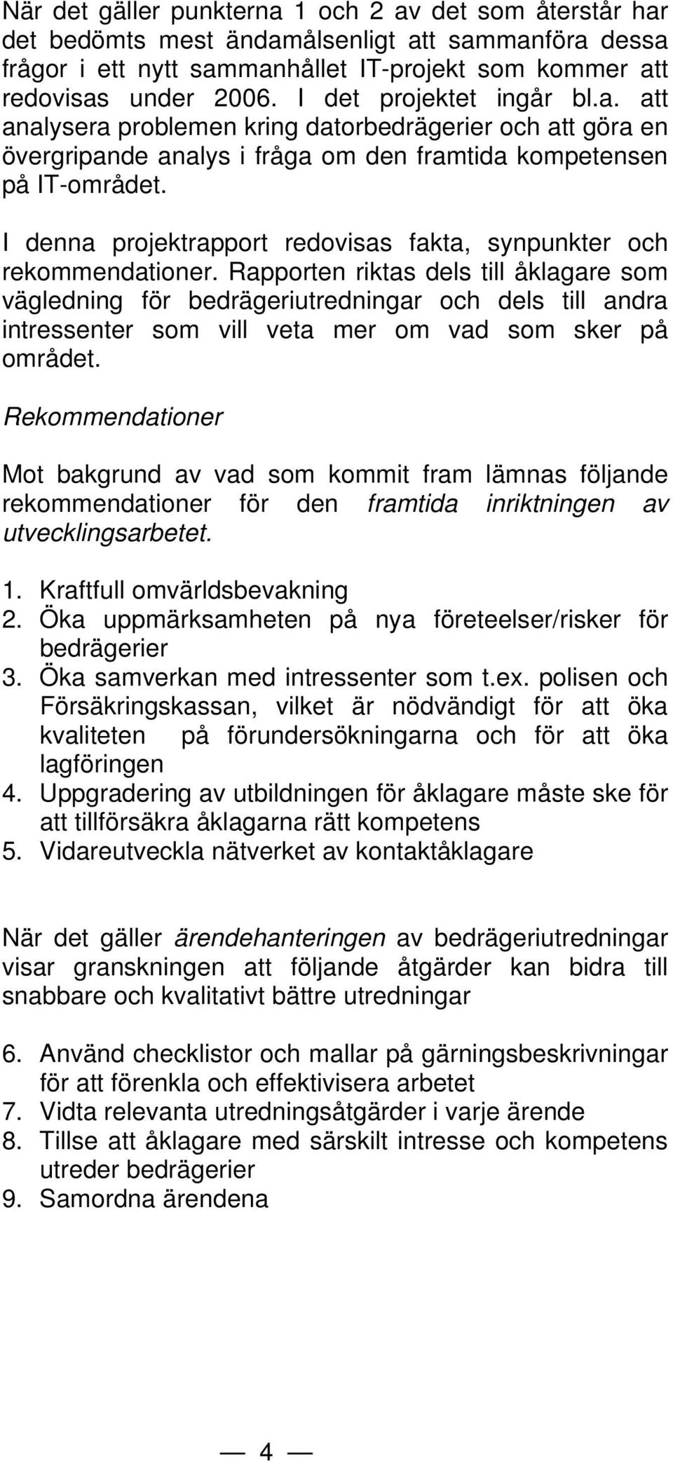 I denna projektrapport redovisas fakta, synpunkter och rekommendationer.