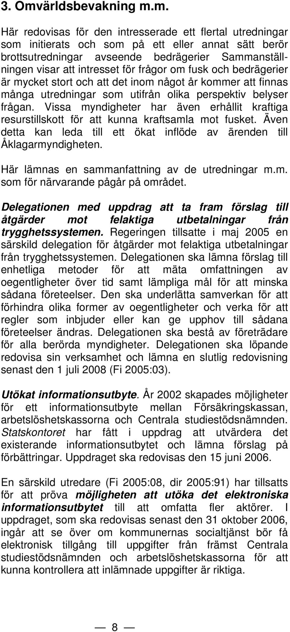 m. Här redovisas för den intresserade ett flertal utredningar som initierats och som på ett eller annat sätt berör brottsutredningar avseende bedrägerier Sammanställningen visar att intresset för