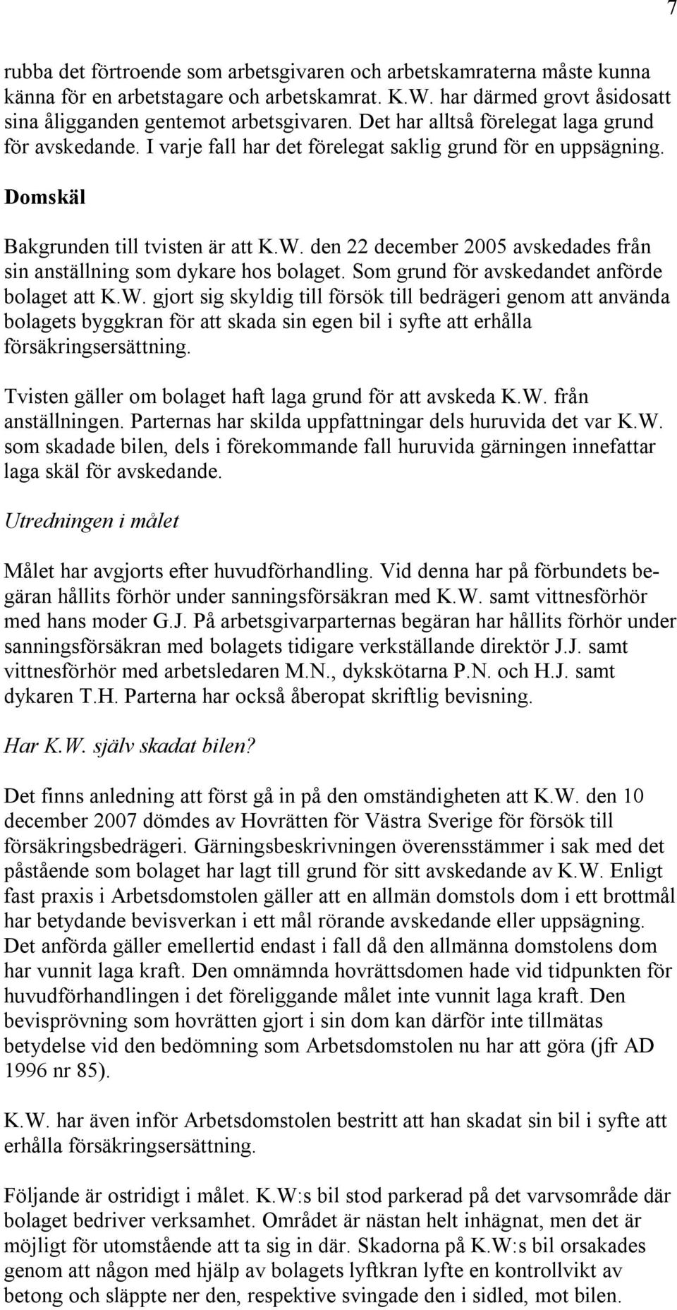 den 22 december 2005 avskedades från sin anställning som dykare hos bolaget. Som grund för avskedandet anförde bolaget att K.W.