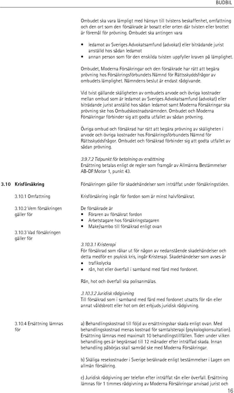 Ombudet, Moderna Försäkringar och den försäkrade har rätt att begära prövning hos Försäkringsförbundets Nämnd för Rättsskyddsfrågor av ombudets lämplighet. Nämndens beslut är endast rådgivande.