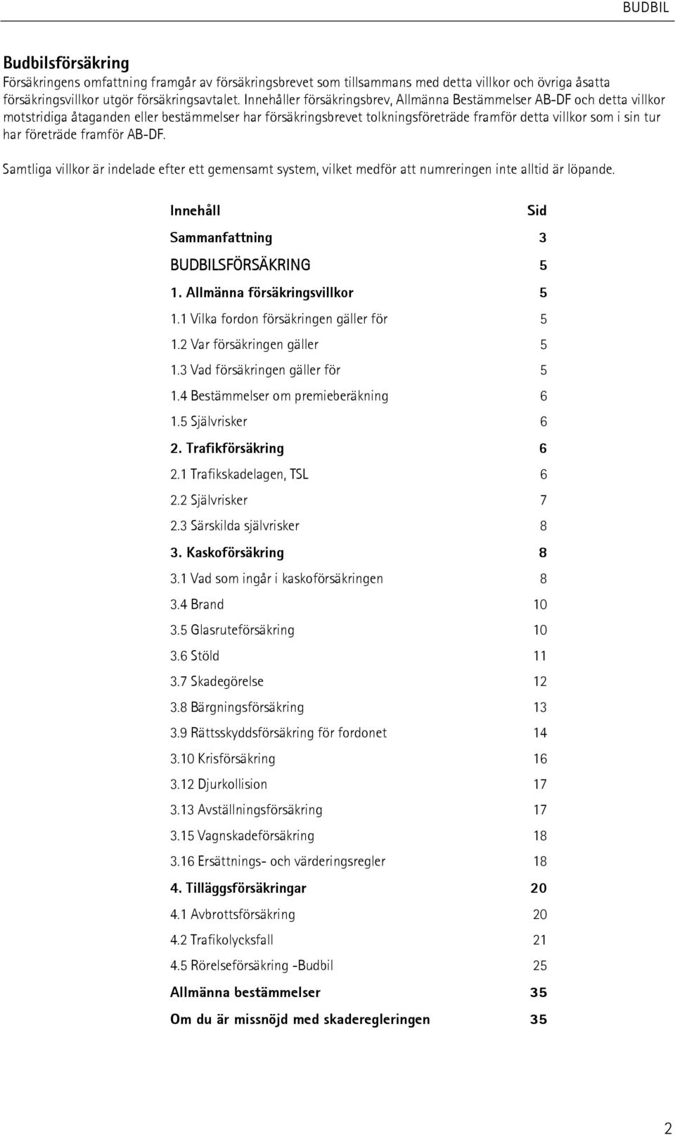 företräde framför AB-DF. Samtliga villkor är indelade efter ett gemensamt system, vilket medför att numreringen inte alltid är löpande. Innehåll Sid Sammanfattning 3 BUDBILSFÖRSÄKRING 5 1.