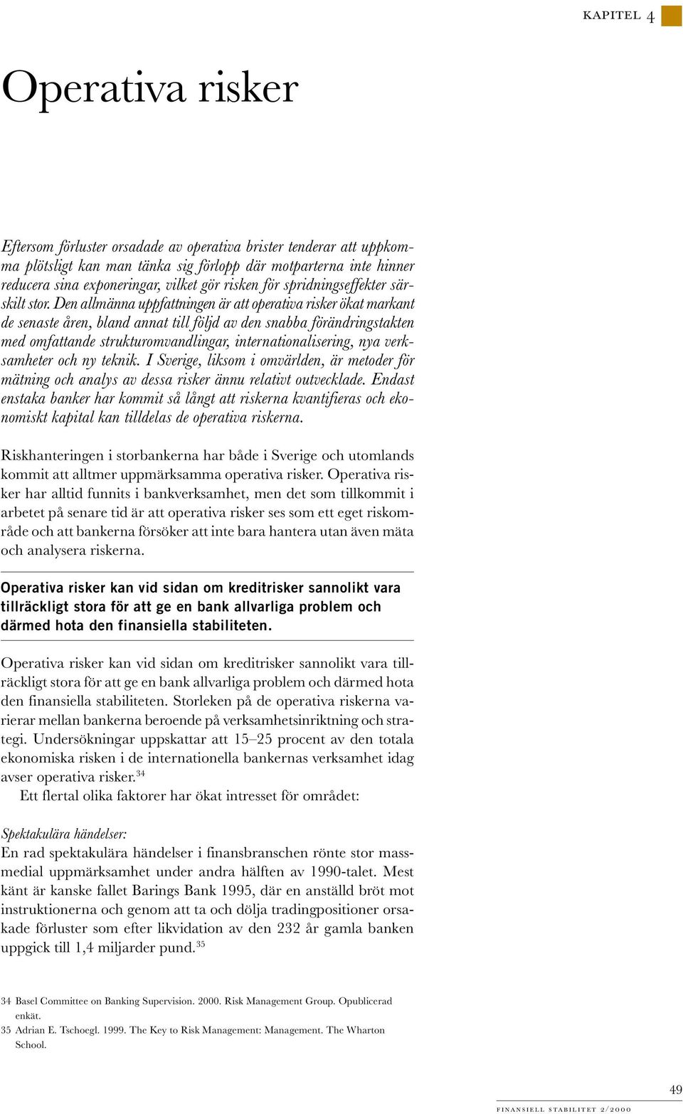 Den allmänna uppfattningen är att operativa risker ökat markant de senaste åren, bland annat till följd av den snabba förändringstakten med omfattande strukturomvandlingar, internationalisering, nya