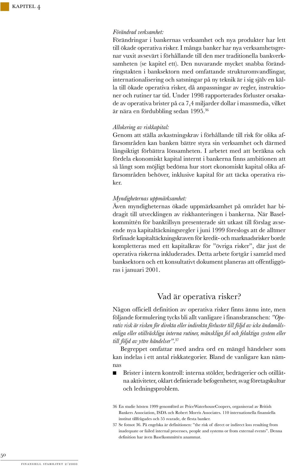 Den nuvarande mycket snabba förändringstakten i banksektorn med omfattande strukturomvandlingar, internationalisering och satsningar på ny teknik är i sig själv en källa till ökade operativa risker,