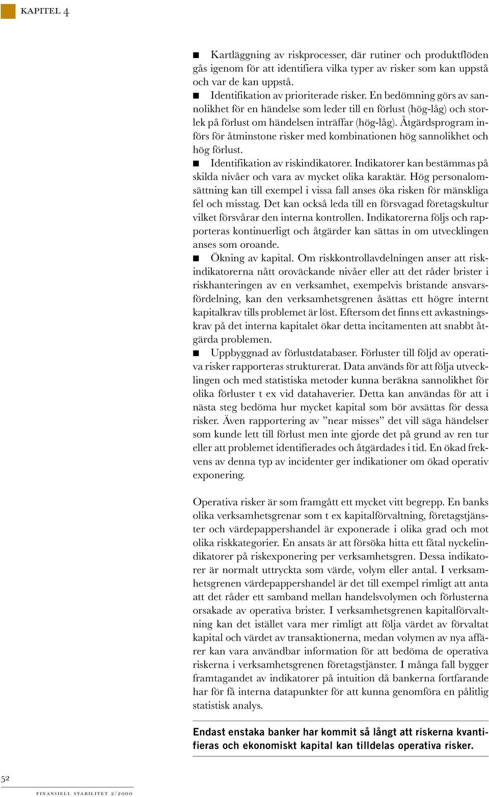 Åtgärdsprogram införs för åtminstone risker med kombinationen hög sannolikhet och hög förlust. Identifikation av riskindikatorer.