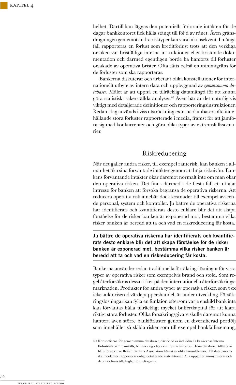 I många fall rapporteras en förlust som kreditförlust trots att den verkliga orsaken var bristfälliga interna instruktioner eller bristande dokumentation och därmed egentligen borde ha hänförts till