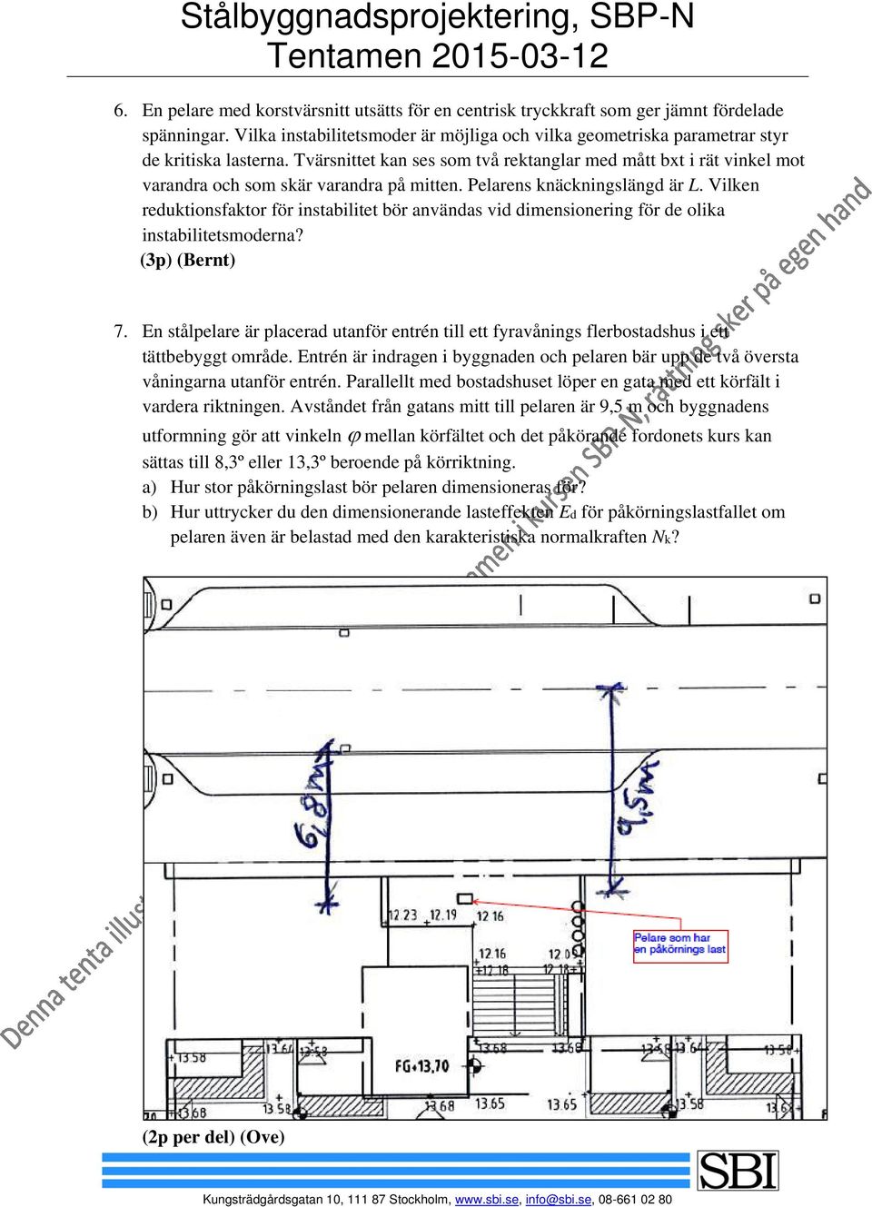 Vilken reduktionsfaktor för instabilitet bör användas vid dimensionering för de olika instabilitetsmoderna? (3p) (Bernt) 7.