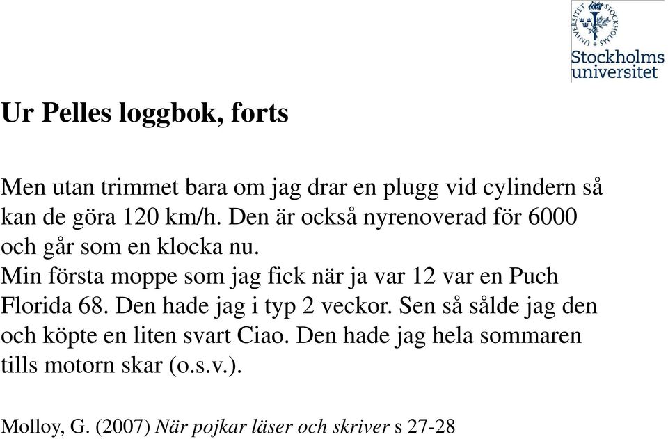 Min första moppe som jag fick när ja var 12 var en Puch Florida 68. Den hade jag i typ 2 veckor.