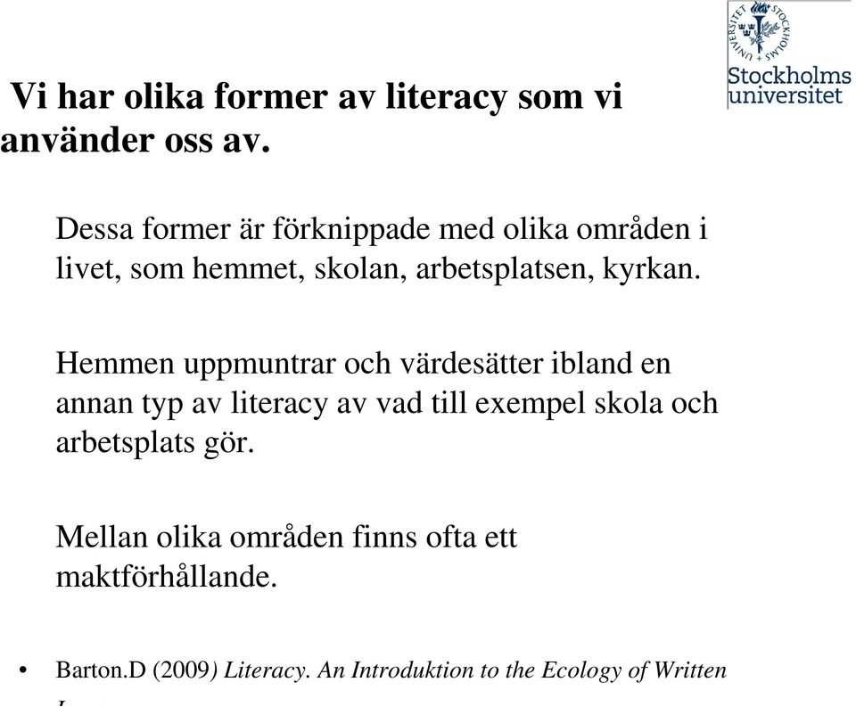 Hemmen uppmuntrar och värdesätter ibland en annan typ av literacy av vad till exempel skola och