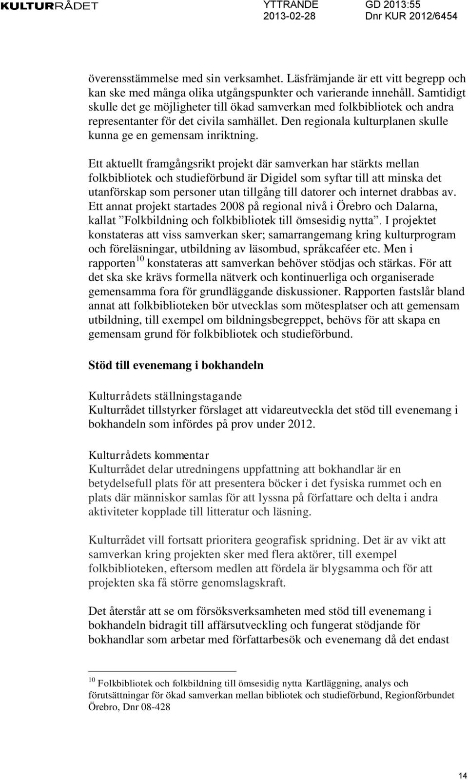 Ett aktuellt framgångsrikt projekt där samverkan har stärkts mellan folkbibliotek och studieförbund är Digidel som syftar till att minska det utanförskap som personer utan tillgång till datorer och