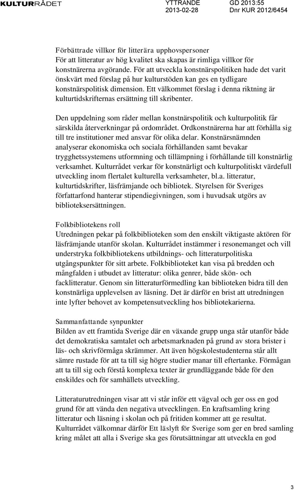 Ett välkommet förslag i denna riktning är kulturtidskrifternas ersättning till skribenter.