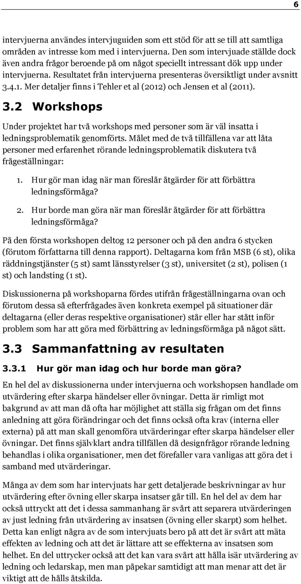 Mer detaljer finns i Tehler et al (2012) och Jensen et al (2011). 3.2 Workshops Under projektet har två workshops med personer som är väl insatta i ledningsproblematik genomförts.