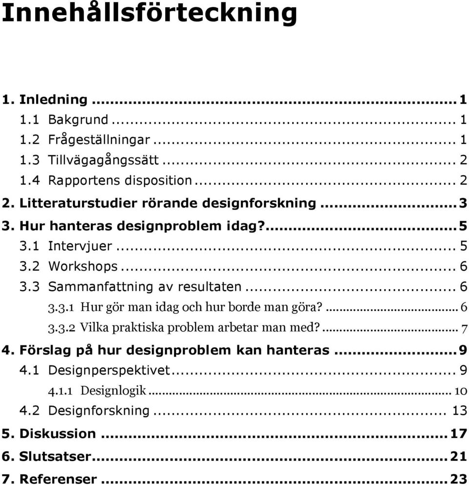 3 Sammanfattning av resultaten... 6 3.3.1 Hur gör man idag och hur borde man göra?... 6 3.3.2 Vilka praktiska problem arbetar man med?... 7 4.