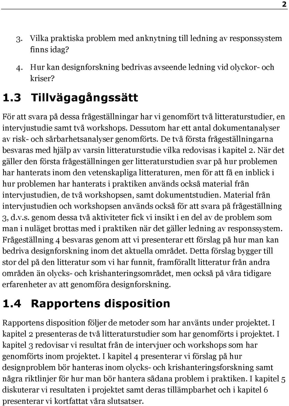 Dessutom har ett antal dokumentanalyser av risk- och sårbarhetsanalyser genomförts. De två första frågeställningarna besvaras med hjälp av varsin litteraturstudie vilka redovisas i kapitel 2.